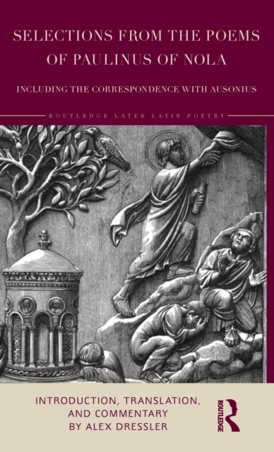 Selections from the Poems of Paulinus of Nola, including the Correspondence with Ausonius : Introduction, Translation, and Commentary, Hardback Book