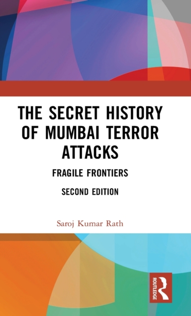 The Secret History of Mumbai Terror Attacks : Fragile Frontiers, Hardback Book