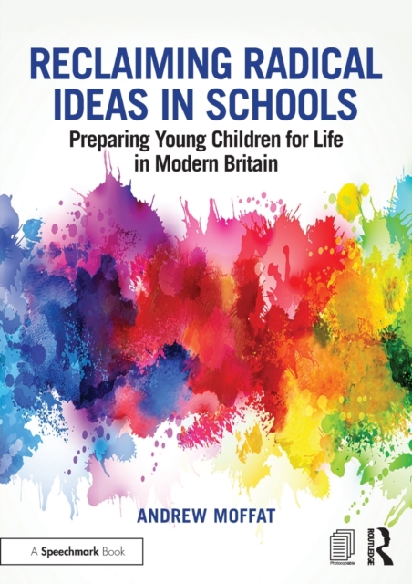Reclaiming Radical Ideas in Schools : Preparing Young Children for Life in Modern Britain, Paperback / softback Book