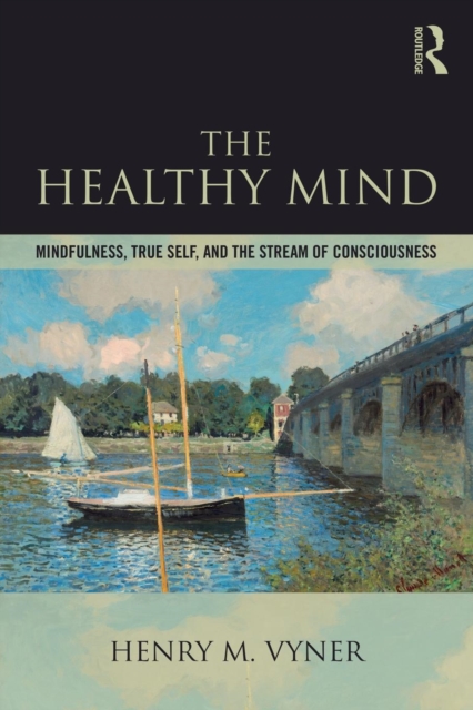 The Healthy Mind : Mindfulness, True Self, and the Stream of Consciousness, Paperback / softback Book