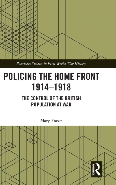 Policing the Home Front 1914-1918 : The control of the British population at war, Hardback Book