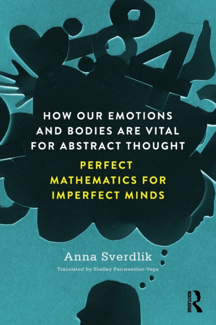 How Our Emotions and Bodies are Vital for Abstract Thought : Perfect Mathematics for Imperfect Minds, Paperback / softback Book