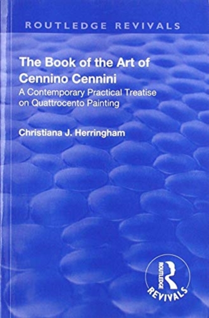 Revival: The Book of the Art of Cennino Cennini (1899) : A contemporary practical treatise on Quattrocento painting, Paperback / softback Book