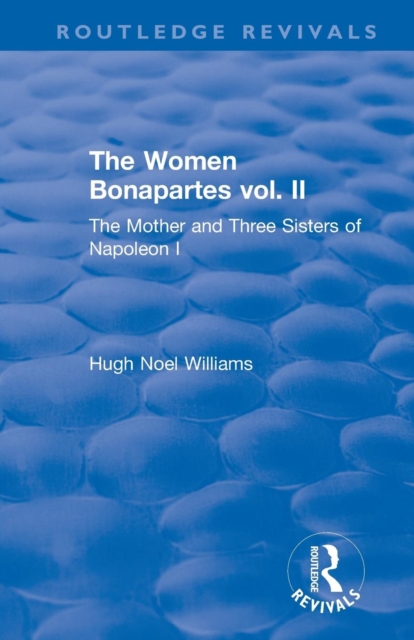 Revival: The Women Bonapartes vol. II (1908) : The Mother and Three Sisters of Napoleon I, Paperback / softback Book