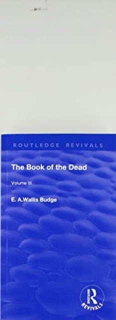 The Book of the Dead, Volume III : The Chapters of Coming Forth By Day or The Theban Recension of The Book of The Dead, Paperback / softback Book