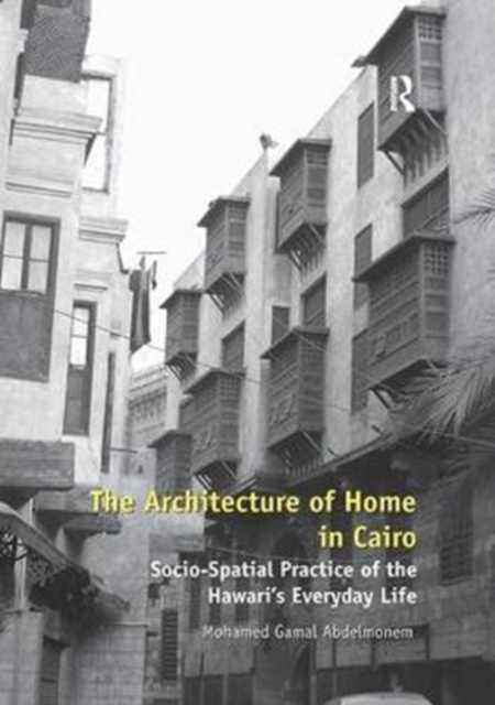 The Architecture of Home in Cairo : Socio-Spatial Practice of the Hawari's Everyday Life, Paperback / softback Book