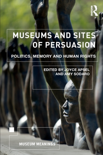 Museums and Sites of Persuasion : Politics, Memory and Human Rights, Paperback / softback Book