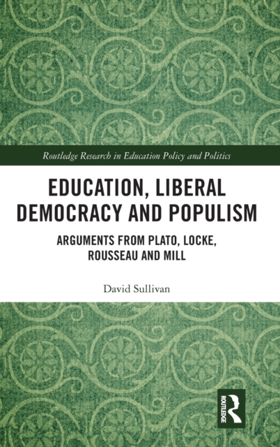Education, Liberal Democracy and Populism : Arguments from Plato, Locke, Rousseau and Mill, Hardback Book