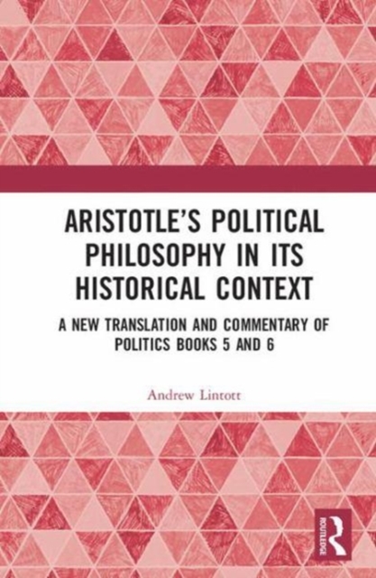 Aristotle’s Political Philosophy in its Historical Context : A New Translation and Commentary on Politics Books 5 and 6, Hardback Book