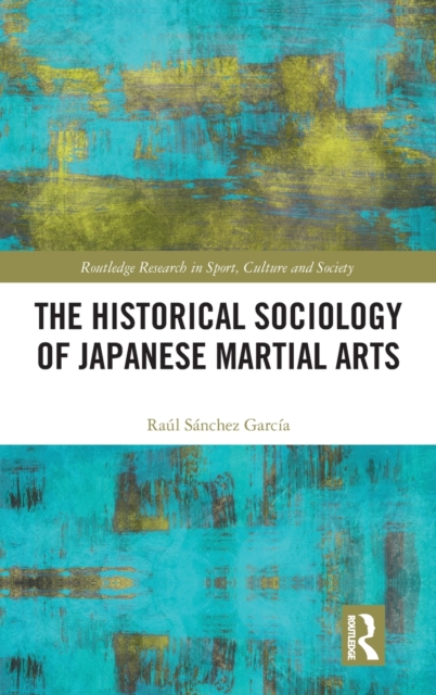 The Historical Sociology of Japanese Martial Arts, Hardback Book