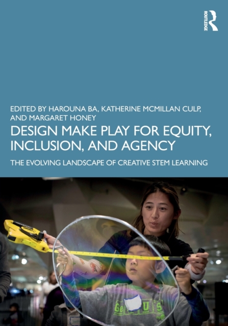 Design Make Play for Equity, Inclusion, and Agency : The Evolving Landscape of Creative STEM Learning, Paperback / softback Book