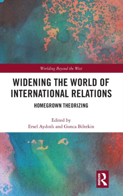 Widening the World of International Relations : Homegrown Theorizing, Hardback Book