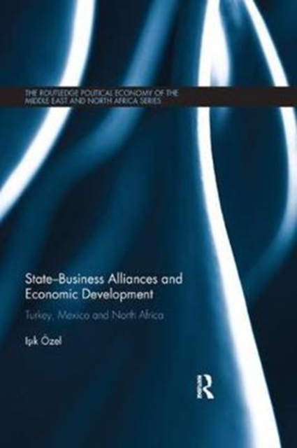State-Business Alliances and Economic Development : Turkey, Mexico and North Africa, Paperback / softback Book