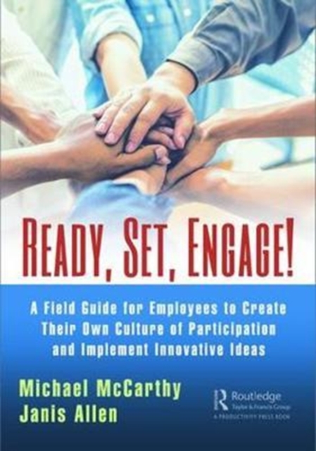 Ready? Set? Engage! : A Field Guide for Employees to Create Their Own Culture of Participation and Implement Innovative Ideas, Hardback Book