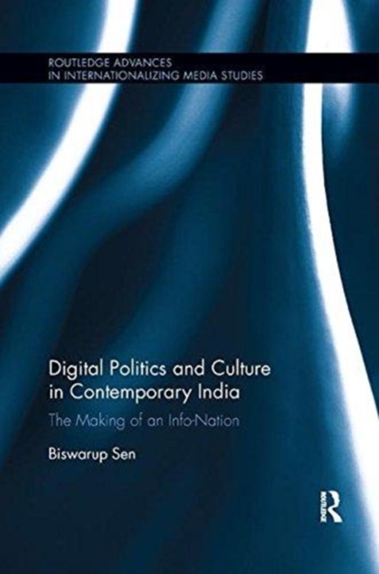 Digital Politics and Culture in Contemporary India : The Making of an Info-Nation, Paperback / softback Book