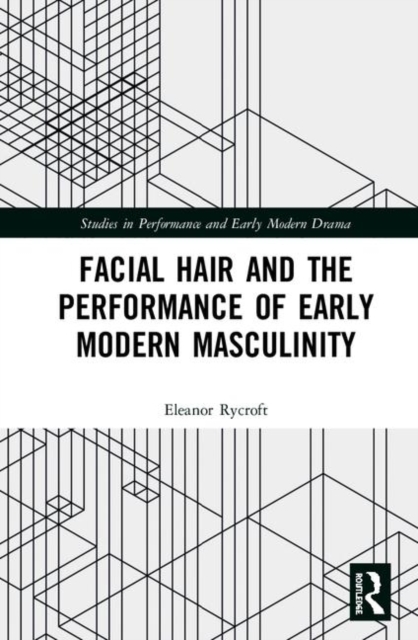 Facial Hair and the Performance of Early Modern Masculinity, Hardback Book