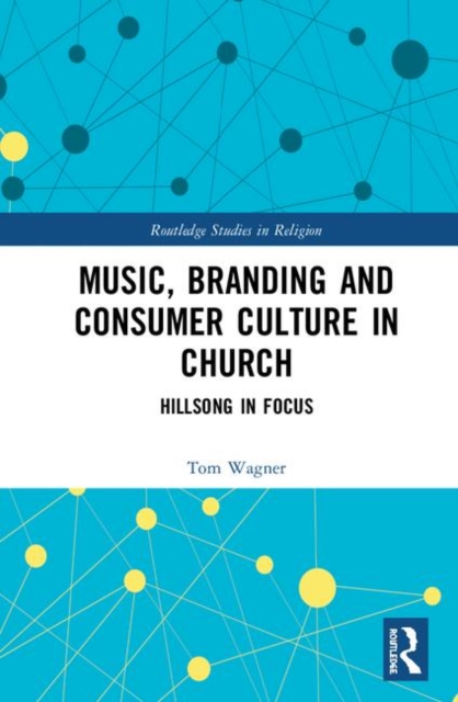 Music, Branding and Consumer Culture in Church : Hillsong in Focus, Hardback Book