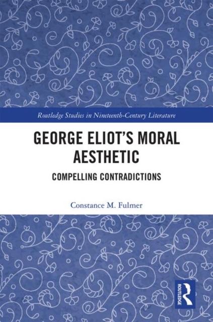 George Eliot's Moral Aesthetic : Compelling Contradictions, Hardback Book