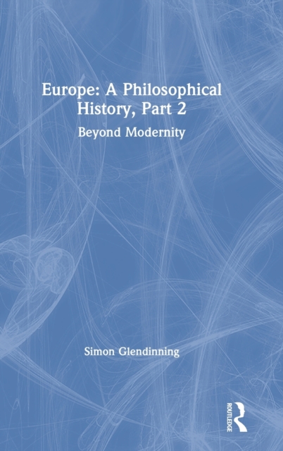 Europe: A Philosophical History, Part 2 : Beyond Modernity, Hardback Book