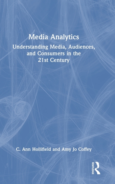 Media Analytics : Understanding Media, Audiences, and Consumers in the 21st Century, Hardback Book