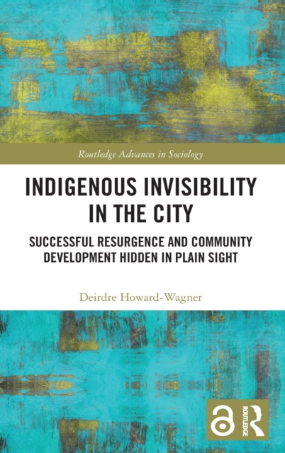 Indigenous Invisibility in the City : Successful Resurgence and Community Development Hidden in Plain Sight, Hardback Book