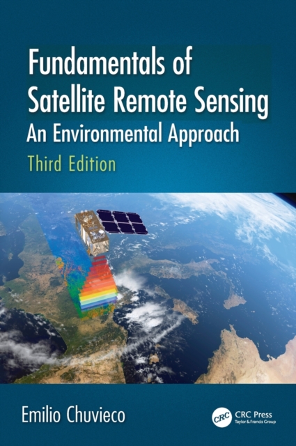 Fundamentals of Satellite Remote Sensing : An Environmental Approach, Third Edition, Hardback Book