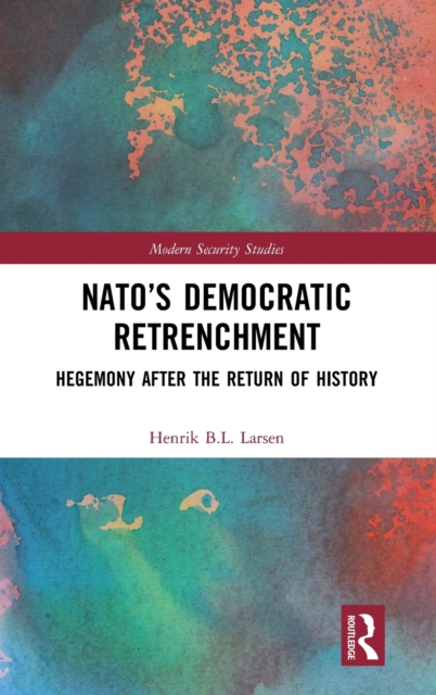 NATO’s Democratic Retrenchment : Hegemony After the Return of History, Hardback Book