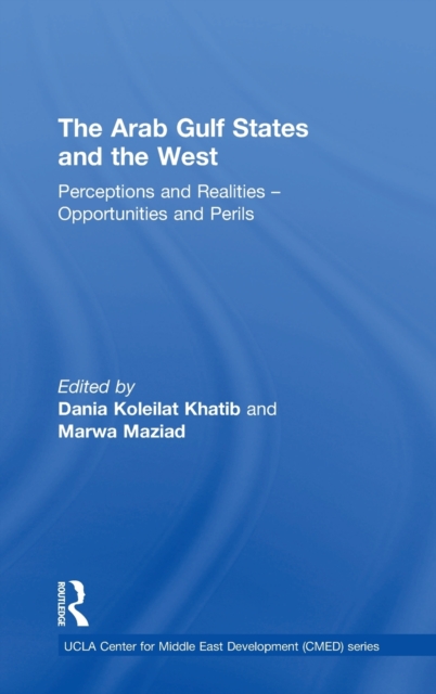 The Arab Gulf States and the West : Perceptions and Realities – Opportunities and Perils, Hardback Book