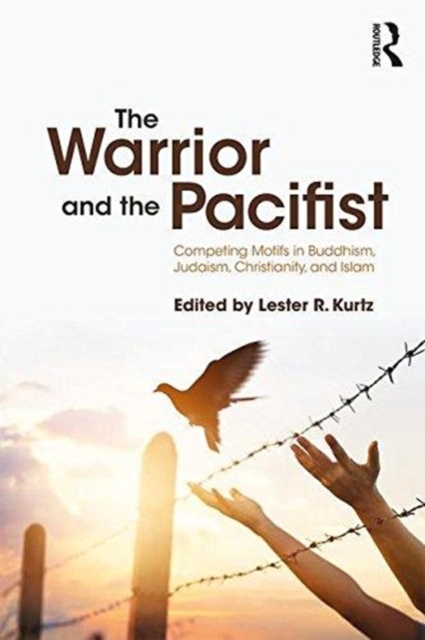 The Warrior and the Pacifist : Competing Motifs in Buddhism, Judaism, Christianity, and Islam, Paperback / softback Book