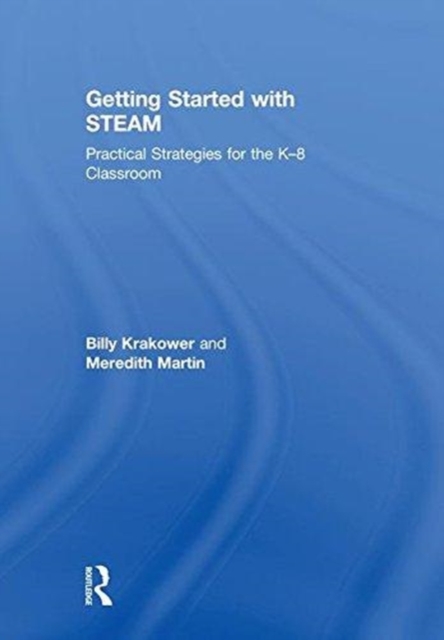 Getting Started with STEAM : Practical Strategies for the K-8 Classroom, Hardback Book