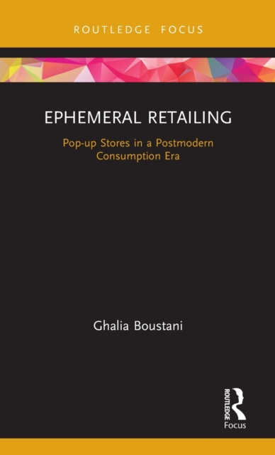 Ephemeral Retailing : Pop-up Stores in a Postmodern Consumption Era, Hardback Book