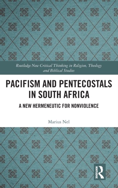 Pacifism and Pentecostals in South Africa : A new hermeneutic for nonviolence, Hardback Book