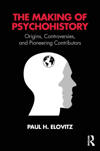 The Making of Psychohistory : Origins, Controversies, and Pioneering Contributors, Paperback / softback Book