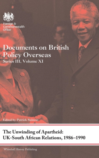 The Unwinding of Apartheid: UK-South African Relations, 1986-1990 : Documents on British Policy Overseas, Series III, Volume XI, Hardback Book