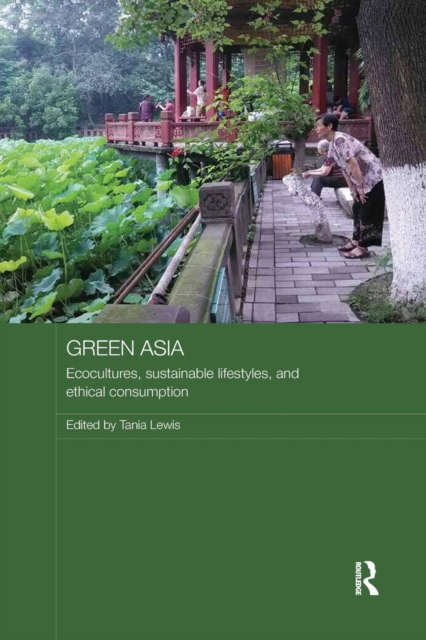Green Asia : Ecocultures, Sustainable Lifestyles, and Ethical Consumption, Paperback / softback Book