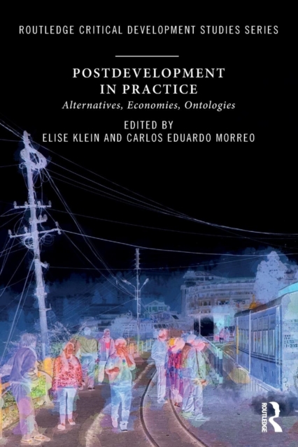 Postdevelopment in Practice : Alternatives, Economies, Ontologies, Paperback / softback Book