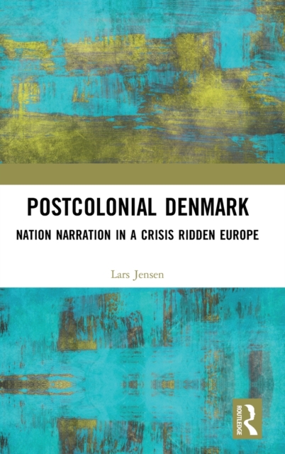 Postcolonial Denmark : Nation Narration in a Crisis Ridden Europe, Hardback Book