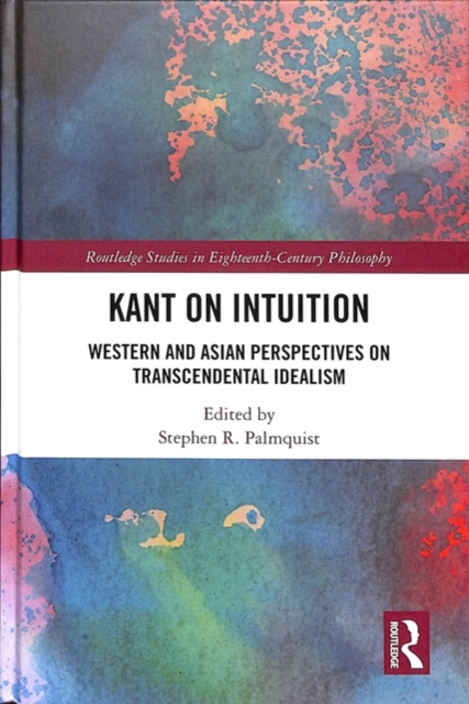 Kant on Intuition : Western and Asian Perspectives on Transcendental Idealism, Hardback Book