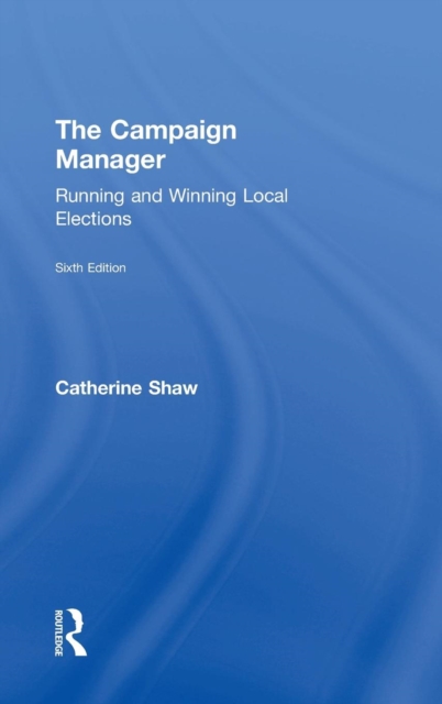 The Campaign Manager : Running and Winning Local Elections, Hardback Book