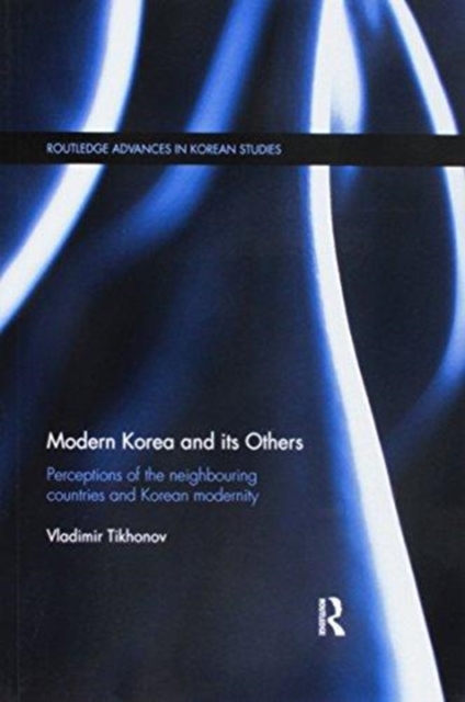 Modern Korea and Its Others : Perceptions of the Neighbouring Countries and Korean Modernity, Paperback / softback Book