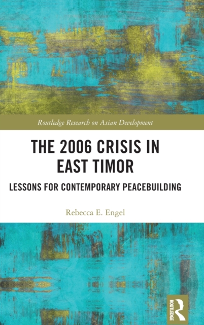 The 2006 Crisis in East Timor : Lessons for Contemporary Peacebuilding, Hardback Book