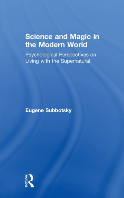 Science and Magic in the Modern World : Psychological Perspectives on Living with the Supernatural, Hardback Book