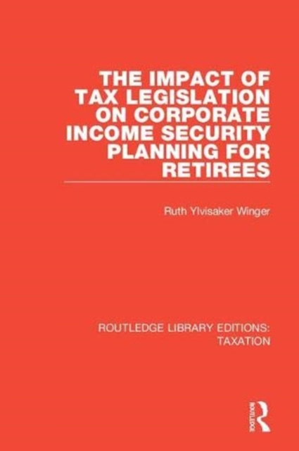 The Impact of Tax Legislation on Corporate Income Security Planning for Retirees, Paperback / softback Book