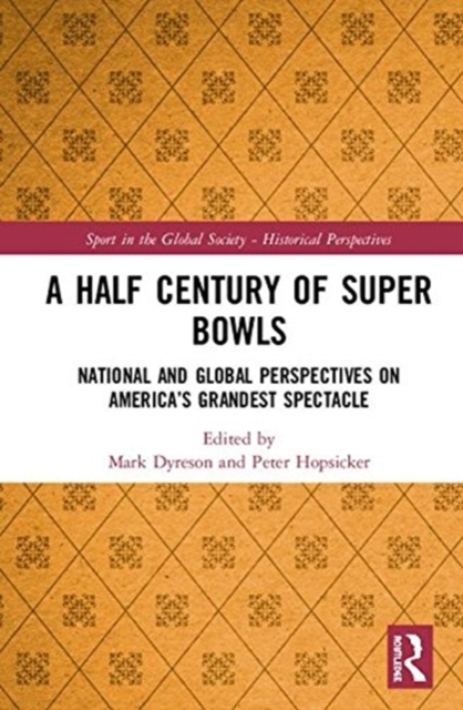 A Half Century of Super Bowls : National and Global Perspectives on America’s Grandest Spectacle, Hardback Book