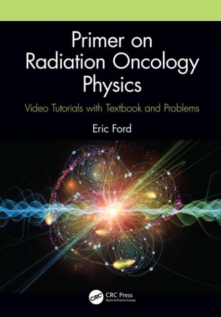 Primer on Radiation Oncology Physics : Video Tutorials with Textbook and Problems, Paperback / softback Book