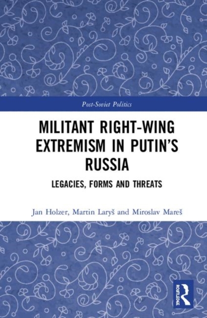 Militant Right-Wing Extremism in Putin’s Russia : Legacies, Forms and Threats, Hardback Book