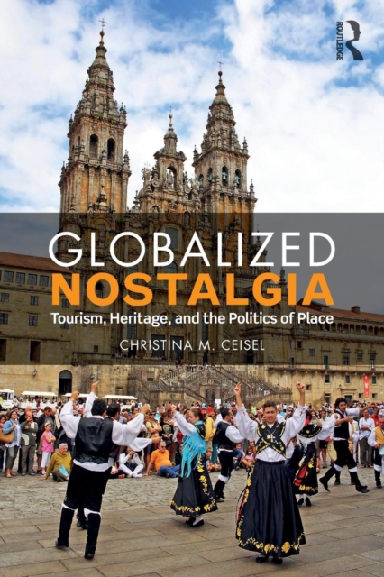 Globalized Nostalgia : Tourism, Heritage, and the Politics of Place, Paperback / softback Book