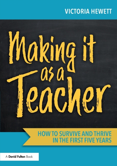 Making it as a Teacher : How to Survive and Thrive in the First Five Years, Paperback / softback Book
