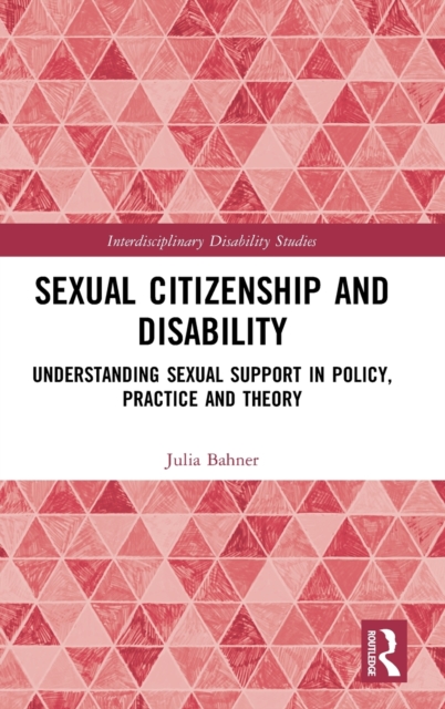 Sexual Citizenship and Disability : Understanding Sexual Support in Policy, Practice and Theory, Hardback Book