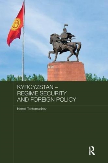 Kyrgyzstan - Regime Security and Foreign Policy, Paperback / softback Book